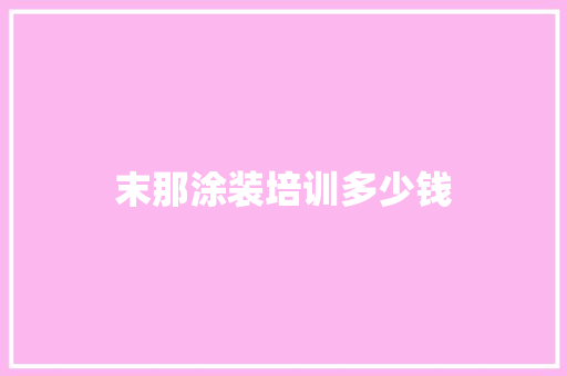 末那涂装培训多少钱 英文简历