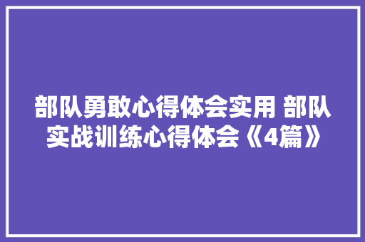 部队勇敢心得体会实用 部队实战训练心得体会《4篇》 教育论文