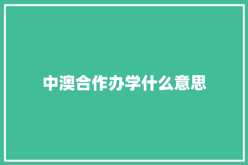 中澳合作办学什么意思 表扬书