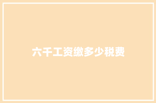 六千工资缴多少税费 个人简历