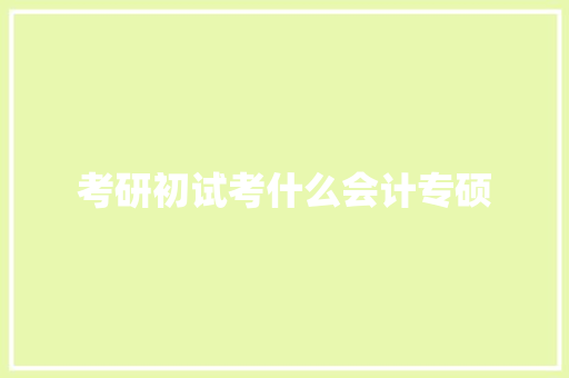 考研初试考什么会计专硕 表扬书