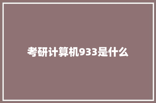 考研计算机933是什么 论文