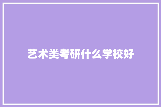 艺术类考研什么学校好 个人写作