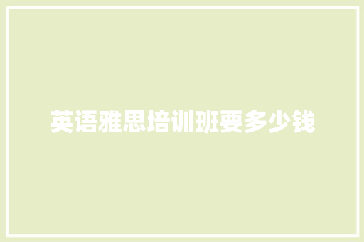 英语雅思培训班要多少钱 个人简历