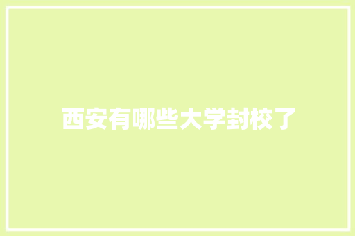 西安有哪些大学封校了 保证书