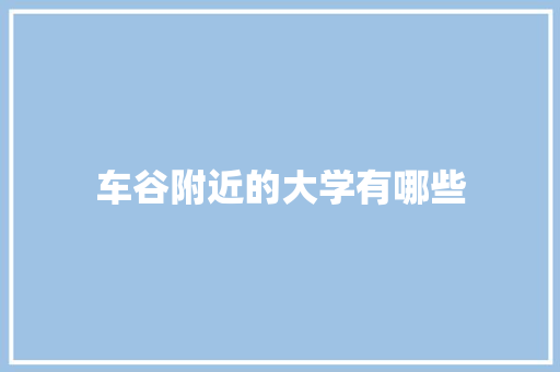 车谷附近的大学有哪些 策划方案