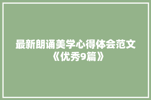 最新朗诵美学心得体会范文《优秀9篇》 个人简历