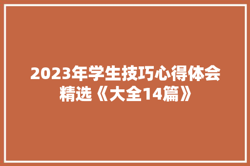 2023年学生技巧心得体会精选《大全14篇》 条剧书信