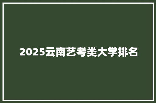 2025云南艺考类大学排名 教育论文