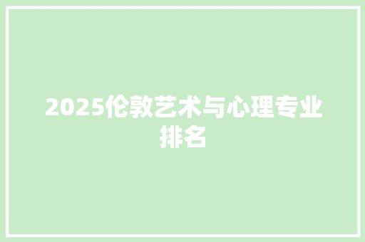 2025伦敦艺术与心理专业排名 毕业设计