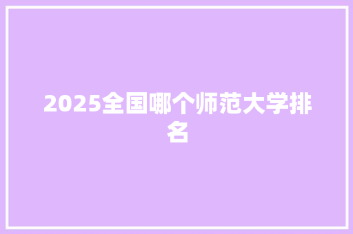 2025全国哪个师范大学排名 教育论文