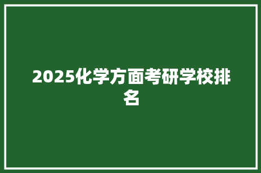 2025化学方面考研学校排名 论文