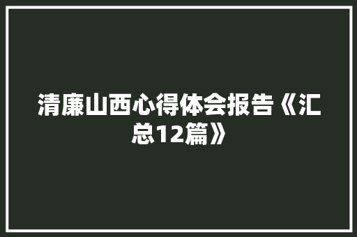 清廉山西心得体会报告《汇总12篇》 计算机论文