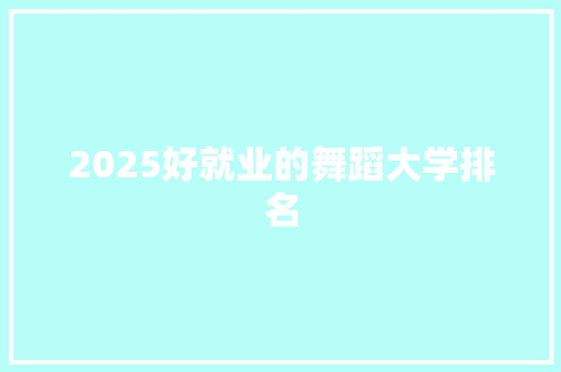 2025好就业的舞蹈大学排名 承诺书