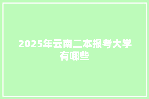 2025年云南二本报考大学有哪些 担保书