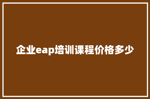 企业eap培训课程价格多少 教育论文