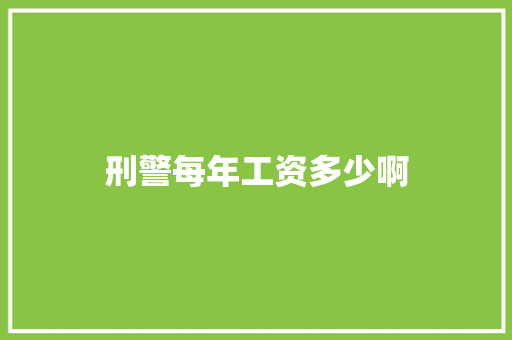 刑警每年工资多少啊 论文