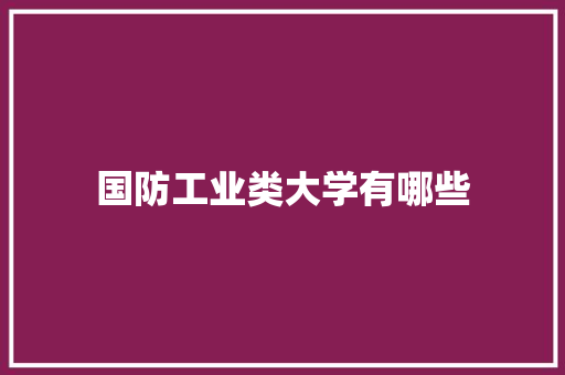国防工业类大学有哪些 策划方案