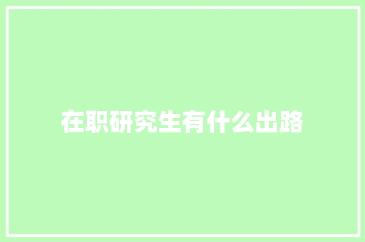 在职研究生有什么出路 简历