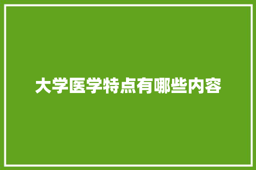 大学医学特点有哪些内容 教育论文