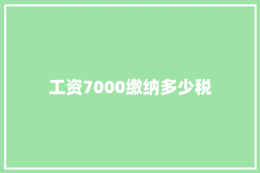 工资7000缴纳多少税 表扬书