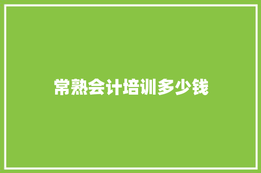 常熟会计培训多少钱 简历资料