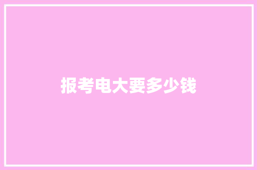 报考电大要多少钱 简历