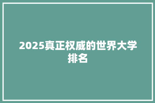 2025真正权威的世界大学排名 简历