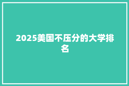2025美国不压分的大学排名 管理论文