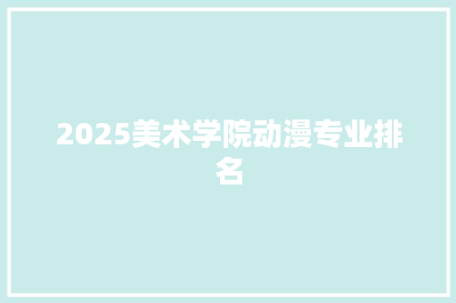 2025美术学院动漫专业排名 个人写作