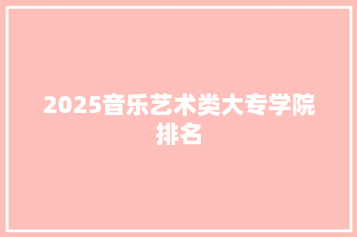 2025音乐艺术类大专学院排名 计算机论文