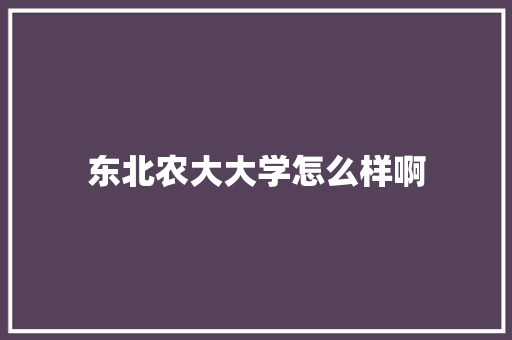 东北农大大学怎么样啊 承诺书