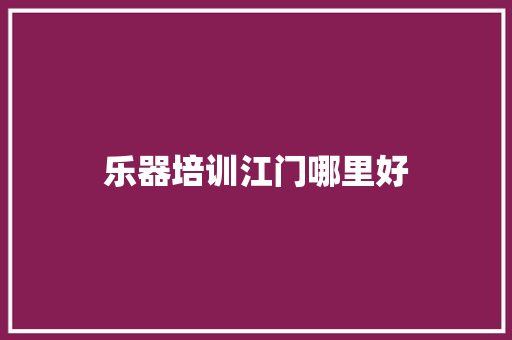 乐器培训江门哪里好 英文简历