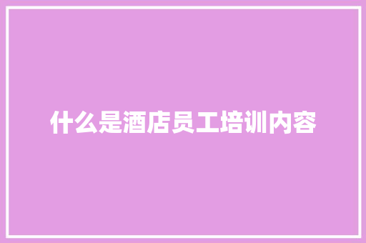 什么是酒店员工培训内容 承诺书