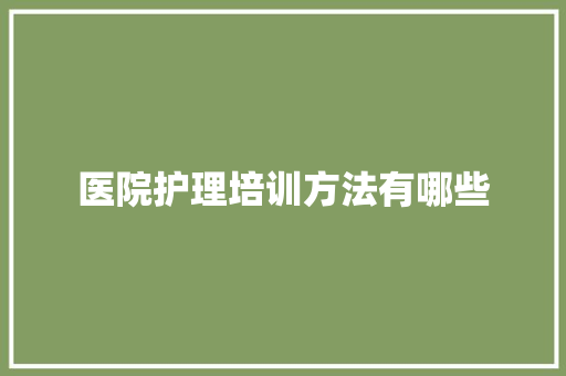 医院护理培训方法有哪些 简历