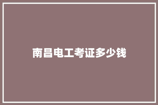 南昌电工考证多少钱 教育论文