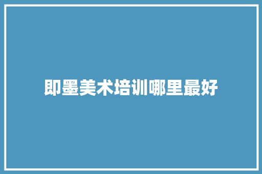 即墨美术培训哪里最好 策划方案
