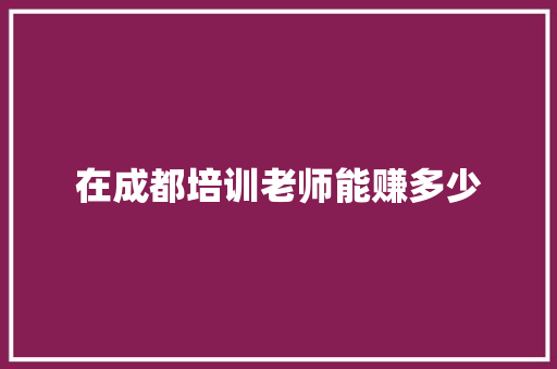 在成都培训老师能赚多少 管理论文