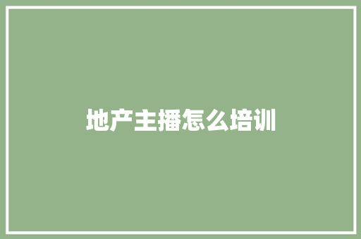 地产主播怎么培训 社会论文
