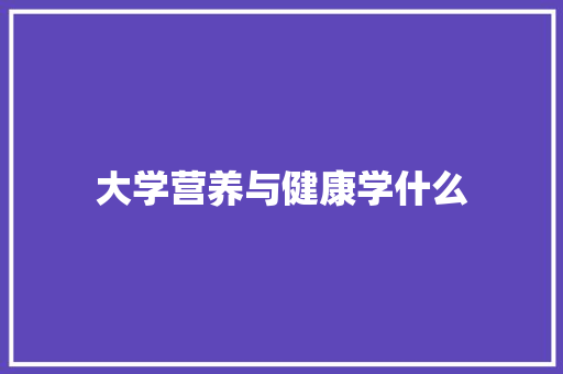 大学营养与健康学什么 公证书