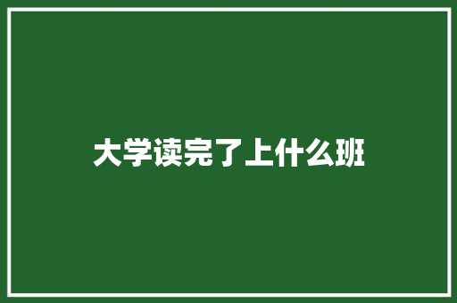 大学读完了上什么班 办公写作