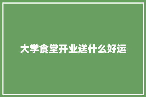 大学食堂开业送什么好运 毕业设计
