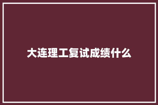 大连理工复试成绩什么 表扬书