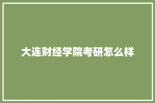大连财经学院考研怎么样 英文简历
