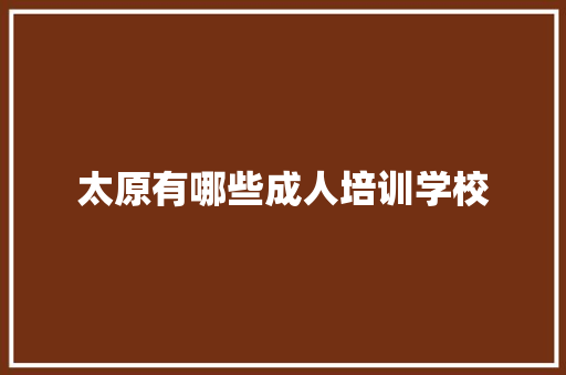 太原有哪些成人培训学校 条剧书信