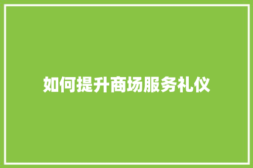 如何提升商场服务礼仪 保证书