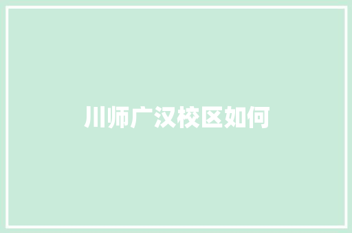 川师广汉校区如何 条剧书信
