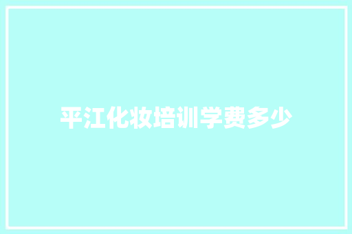 平江化妆培训学费多少 教育论文