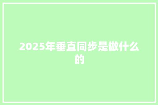 2025年垂直同步是做什么的 个人写作