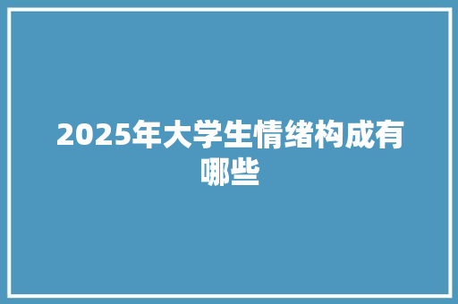 2025年大学生情绪构成有哪些 办公写作